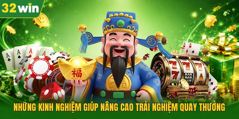 Những kinh nghiệm giúp nâng cao trải nghiệm quay thưởng 