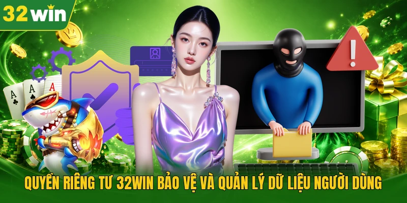 Quyền riêng tư 32WIN bảo vệ và quản lý dữ liệu người dùng